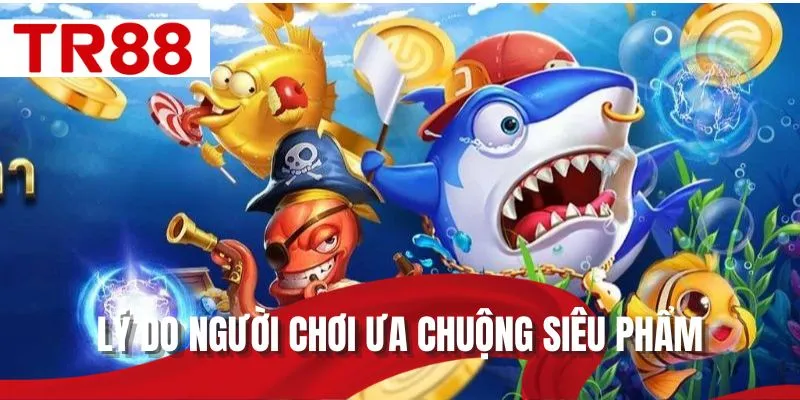 Lý do người chơi ưa chuộng siêu phẩm