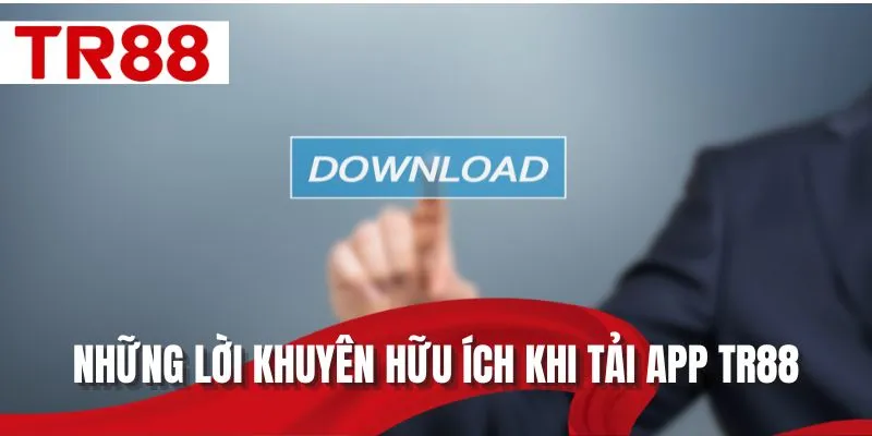 Những lời khuyên hữu ích khi tải app TR88